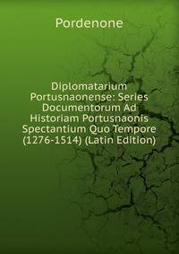 Diplomatarium Portusnaonense: Series Documentorum Ad Historiam Portusnaonis Spectantium Quo Tempore (1276-1514) (Latin Edition)
