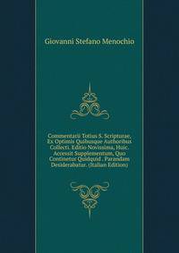 Commentarii Totius S. Scripturae, Ex Optimis Quibusque Authoribus Collecti. Editio Novissima, Huic. Accessit Supplementum, Quo Continetur Quidquid . Parandam Desiderabatur. (Italian Edition)