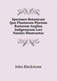 Specimen Botanicum Quo Plantarum Plurium Rariorum Angliae Indigenarum Loci Natales Illustrantur