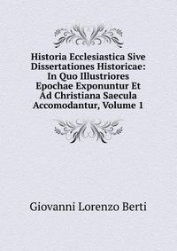 Historia Ecclesiastica Sive Dissertationes Historicae: In Quo Illustriores Epochae Exponuntur Et Ad Christiana Saecula Accomodantur, Volume 1