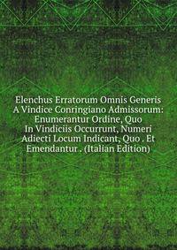 Elenchus Erratorum Omnis Generis A Vindice Conringiano Admissorum: Enumerantur Ordine, Quo In Vindiciis Occurrunt, Numeri Adiecti Locum Indicant, Quo . Et Emendantur . (Italian Edition)