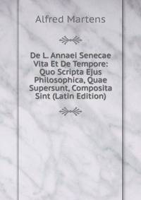 De L. Annaei Senecae Vita Et De Tempore: Quo Scripta Ejus Philosophica, Quae Supersunt, Composita Sint (Latin Edition)