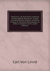 Museum S: ae R:ae M:tis Ludovic? Ulric? Regin? Suecorum .In Quo Animalia Rariora, Exotica, Imprimis Insecta &amp; Conchilia Describuntur &amp; . Editu a Carolo V. Linne (Latin Edition)