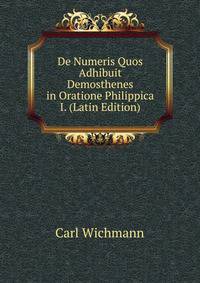 De Numeris Quos Adhibuit Demosthenes in Oratione Philippica I. (Latin Edition)