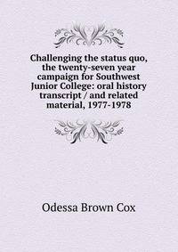 Challenging the status quo, the twenty-seven year campaign for Southwest Junior College: oral history transcript / and related material, 1977-1978