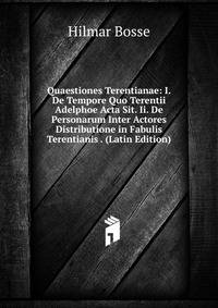 Quaestiones Terentianae: I. De Tempore Quo Terentii Adelphoe Acta Sit. Ii. De Personarum Inter Actores Distributione in Fabulis Terentianis . (Latin Edition)