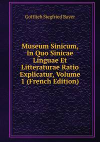 Museum Sinicum, In Quo Sinicae Linguae Et Litteraturae Ratio Explicatur, Volume 1 (French Edition)