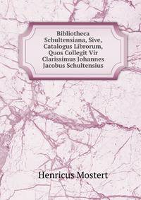 Bibliotheca Schultensiana, Sive, Catalogus Librorum, Quos Collegit Vir Clarissimus Johannes Jacobus Schultensius