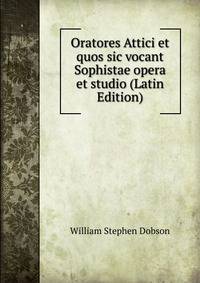 Oratores Attici et quos sic vocant Sophistae opera et studio (Latin Edition)