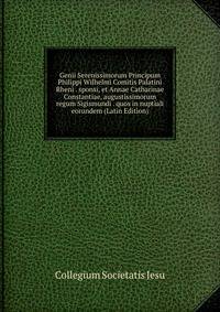 Genii Serenissimorum Principum Philippi Wilhelmi Comitis Palatini Rheni . sponsi, et Annae Catharinae Constantiae, augustissimorum regum Sigismundi . quos in nuptiali eorundem (Latin Edition)