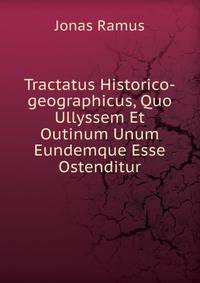 Tractatus Historico-geographicus, Quo Ullyssem Et Outinum Unum Eundemque Esse Ostenditur