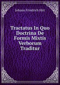 Tractatus In Quo Doctrina De Formis Mixtis Verborum Traditur