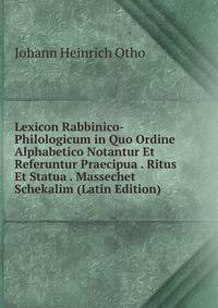 Lexicon Rabbinico-Philologicum in Quo Ordine Alphabetico Notantur Et Referuntur Praecipua . Ritus Et Statua . Massechet Schekalim (Latin Edition)