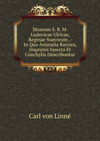 Museum S. R. M. Ludovicae Ulricae, Reginae Suecorum .: In Quo Animalia Rariora, Imprimis Insecta Et Conchylia Describuntur