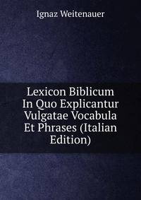 Lexicon Biblicum In Quo Explicantur Vulgatae Vocabula Et Phrases (Italian Edition)