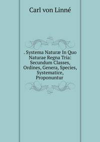 . Systema Natur? In Quo Naturae Regna Tria: Secundum Classes, Ordines, Genera, Species, Systematice, Proponuntur .