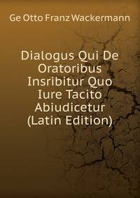 Dialogus Qui De Oratoribus Insribitur Quo Iure Tacito Abiudicetur (Latin Edition)