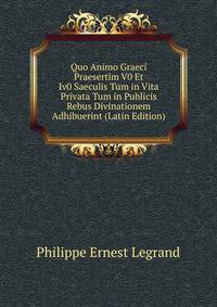 Quo Animo Graeci Praesertim V0 Et Iv0 Saeculis Tum in Vita Privata Tum in Publicis Rebus Divinationem Adhibuerint (Latin Edition)
