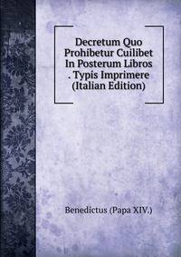 Decretum Quo Prohibetur Cuilibet In Posterum Libros . Typis Imprimere (Italian Edition)