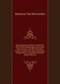 Exercitationes Criticae in Poeticis Et Prosaicis Quibusdam Atticorum Monumentis: Accedit Descriptio Codicis Ambrosiani, Quo Continetur Fragmentum . Lectionum Elencho (Latin Edition)