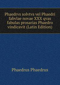 Phaedrvs solvtvs vel Phaedri fabvlae novae XXX qvas fabulas prosarias Phaedro vindicavit (Latin Edition)