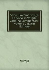 Servii Grammatici Qvi Fervntvr in Vergilii Carmina Commentarii, Volume 2 (Latin Edition)