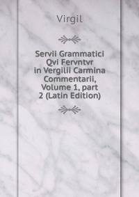 Servii Grammatici Qvi Fervntvr in Vergilii Carmina Commentarii, Volume 1, part 2 (Latin Edition)