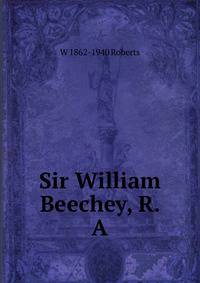 Sir William Beechey, R. A.