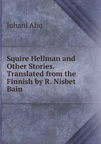 Squire Hellman and Other Stories. Translated from the Finnish by R. Nisbet Bain