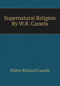 Supernatural Religion By W.R. Cassels.