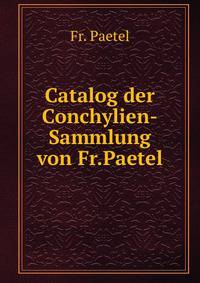 Catalog der Conchylien-Sammlung von Fr.Paetel