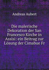 Die malerische Dekoration der San Francesco Kirche in Assisi: ein Beitrag zur Losung der Cimabue Fr