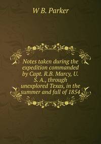 Notes taken during the expedition commanded by Capt. R.B. Marcy, U.S. A., through unexplored Texas, in the summer and fall of 1854