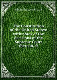 The Constitution of the United States: with notes of the decisions of the Supreme Court thereon, fr