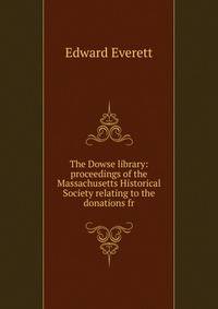 The Dowse library: proceedings of the Massachusetts Historical Society relating to the donations fr