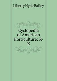 Cyclopedia of American Horticulture: R-Z