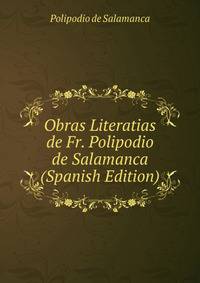 Obras Literatias de Fr. Polipodio de Salamanca (Spanish Edition)