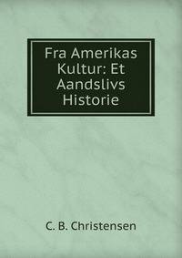 Fra Amerikas Kultur: Et Aandslivs Historie