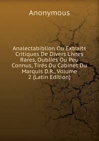 Analectabiblion Ou Extraits Critiques De Divers Livres Rares, Oublies Ou Peu Connus, Tires Du Cabinet Du Marquis D.R., Volume 2 (Latin Edition)