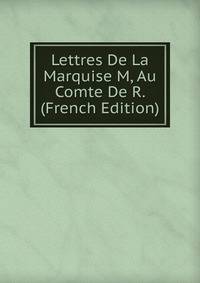 Lettres De La Marquise M, Au Comte De R. (French Edition)