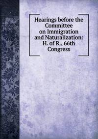 Hearings before the Committee on Immigration and Naturalization: H. of R., 66th Congress
