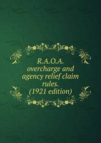 R.A.O.A. overcharge and agency relief claim rules. (1921 edition)