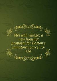 Mei wah village: a new housing proposal for Boston's chinatown parcel r3/r3a