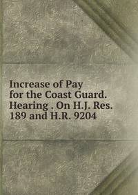 Increase of Pay for the Coast Guard. Hearing . On H.J. Res. 189 and H.R. 9204