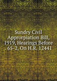 Sundry Civil Approrpiation Bill, 1919, Hearings Before . 65-2, On H.R. 12441