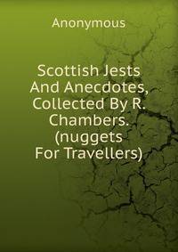 Scottish Jests And Anecdotes, Collected By R. Chambers. (nuggets For Travellers).