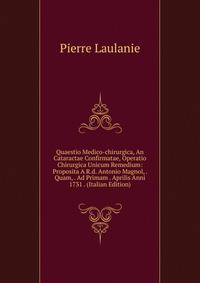 Quaestio Medico-chirurgica, An Cataractae Confirmatae, Operatio Chirurgica Unicum Remedium: Proposita A R.d. Antonio Magnol, . Quam, . Ad Primam . Aprilis Anni 1731 . (Italian Edition)
