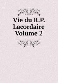 Vie du R.P. Lacordaire Volume 2