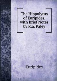 The Hippolytus of Euripides, with Brief Notes by R.a. Paley