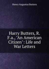 Harry Butters, R.F.a., "An American Citizen": Life and War Letters